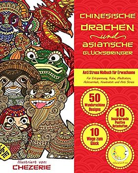 ANTI STRESS Malbuch für Erwachsene: Chinesische Drachen und Asiatische Glücksbringer - Für Entspannung, Ruhe, Meditation, Achtsamkeit, Kreativität und ... Zen Meditation, Happiness und gegen Stress)