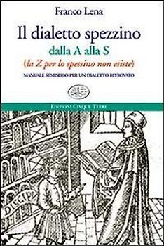 Il dialetto spezzino dalla A alla S (la Z per lo spessino non esiste). Manuale semiserio per un dialetto ritrovato