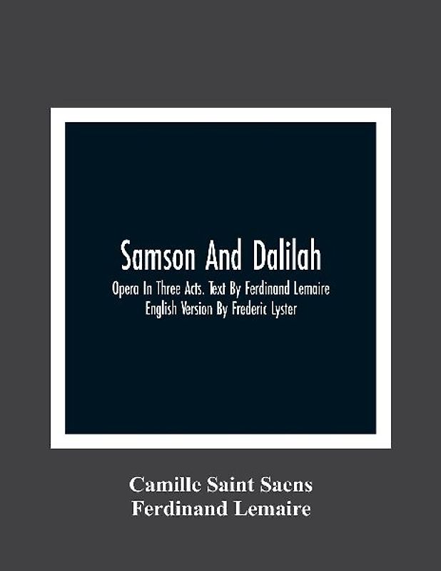 Samson And Dalilah; Opera In Three Acts. Text By Ferdinand Lemaire. English Version By Frederic Lyster