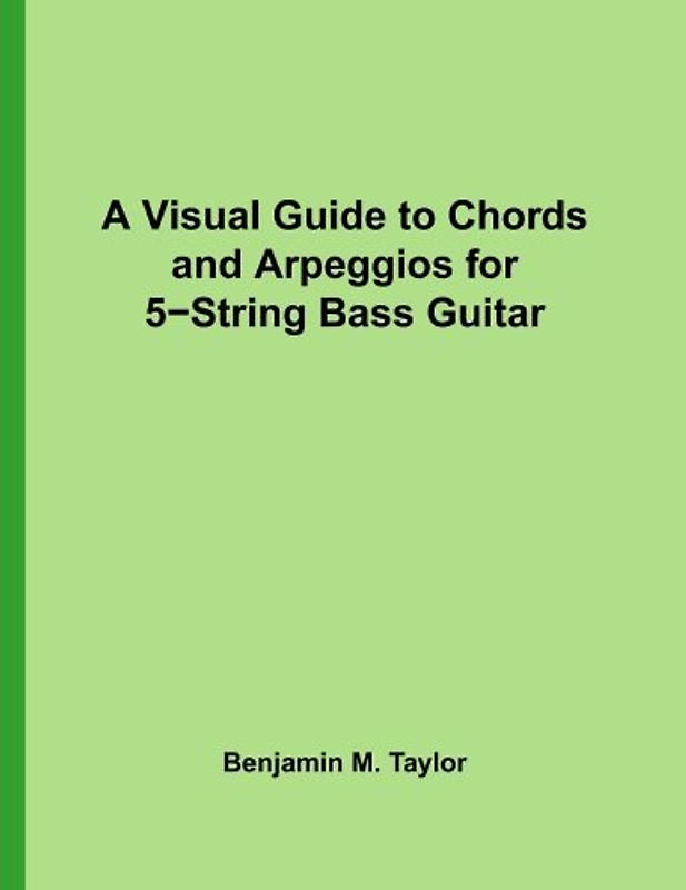 A Visual Guide to Chords and Arpeggios for 5-String Bass Guitar: A Reference Text for Classical, Blues and Jazz Chords/Arpeggios (Fingerboard Chord ... on Stringed Instruments, Band 21)