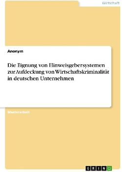 Die Eignung von Hinweisgebersystemen zur Aufdeckung von Wirtschaftskriminalität in deutschen Unternehmen