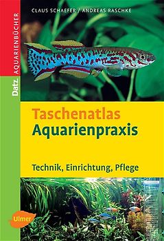 Taschenatlas Aquarienpraxis. Technik - Einrichtung - Pflege