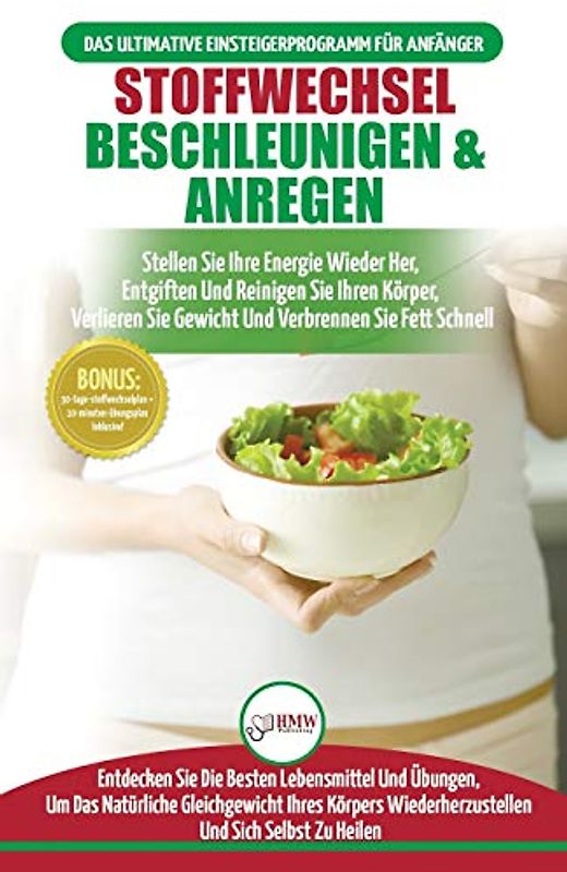 Stoffwechsel Beschleunigen & Anregen: Stellen Sie Ihre Energie Wieder Her, Entgiften Sie Ihren Körper Und Verlieren Sie Gewicht (Bücher In Deutsch / Metabolism Diet Plan German Book)