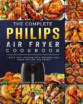 The Complete Philips Air fryer Cookbook