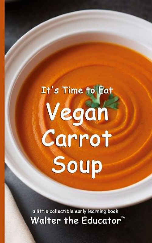 It's Time to Eat Vegan Carrot Soup