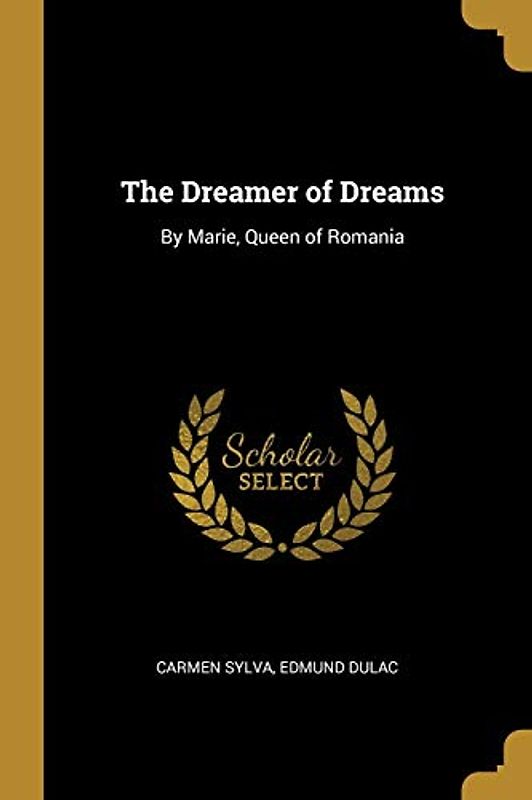 The Dreamer of Dreams: By Marie, Queen of Romania