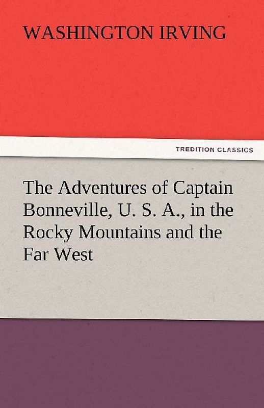 The Adventures of Captain Bonneville, U. S. A., in the Rocky Mountains and the Far West