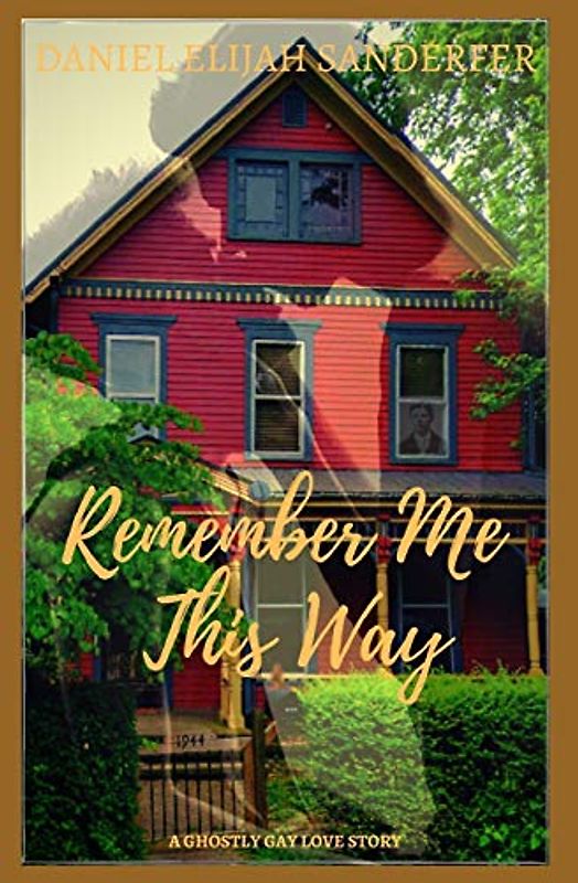 Remember Me This Way: A GHOSTLY GAY SHORT STORY