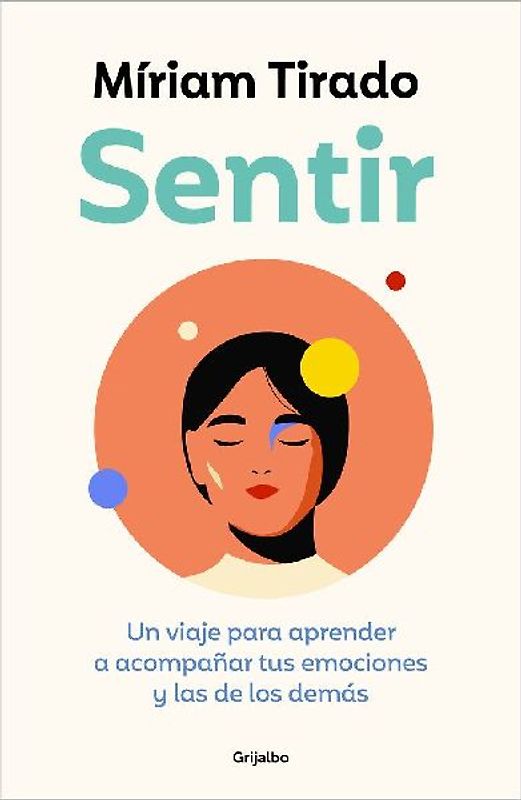 Sentir: Un Viaje Para Aprender a Acompañar Tus Emociones Y Las de Los Demás / Feeling. a Journey to Learn to How to Accompany Your Emotions
