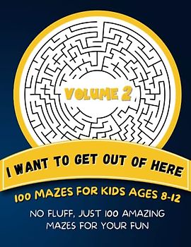 I Want To Get Out of Here | 100 Mazes For Kids Ages 8-12 - Volume 2: No Fluff, Just 100 Amazing Mazes For Your Fun