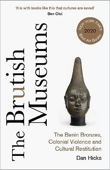 The Brutish Museums: The Benin Bronzes, Colonial Violence and Cultural Restitution