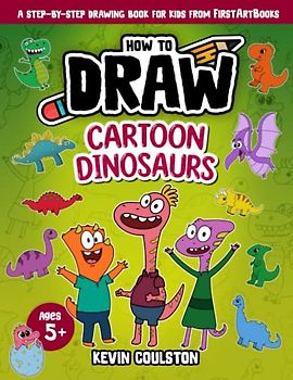 How to Draw: Cartoon Dinosaurs: A Step-by-Step Drawing Book for Kids from FirstArtBooks (Art Books for Kids from FirstArtBooks)