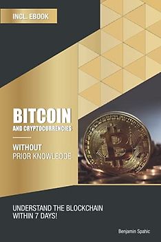 Bitcoin and Cryptocurrencies without prior knowledge: Understand the blockchain within 7 days