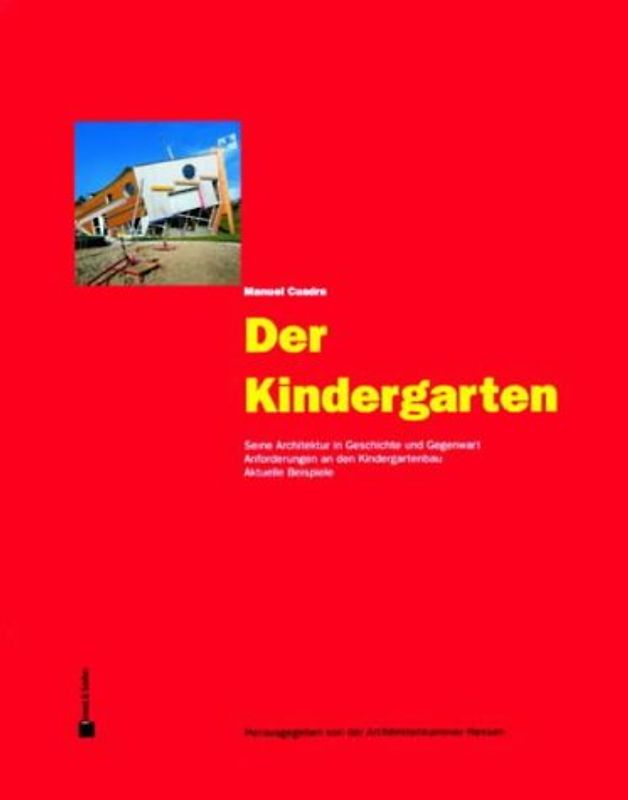 Der Kindergarten. Seine Architektur in Geschichte und Gegenwart. Anforderungen an den Kindergartenbau. Aktuelle Beispiele
