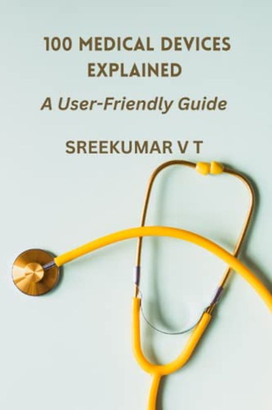 100 Medical Devices Explained: A User-Friendly Guide