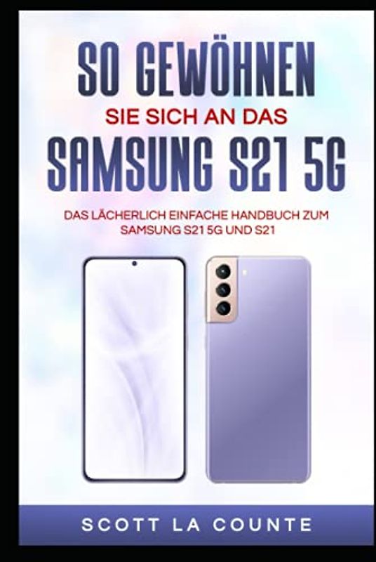 So Gewöhnen Sie Sich An Das Samsung S21 5g Samsung: Das Lächerlich Einfache Handbuch Zum Samsung S21 5g Und S21