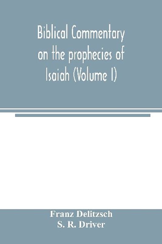 Biblical commentary on the prophecies of Isaiah (Volume I)