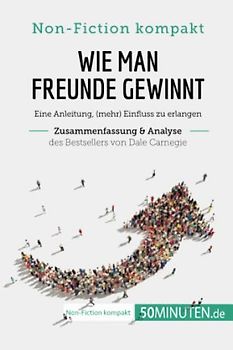 Wie man Freunde gewinnt. Zusammenfassung & Analyse des Bestsellers von Dale Carnegie