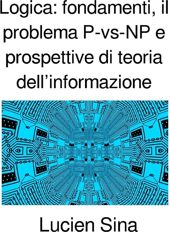 Logica: fondamenti, il problema P-vs-NP e prospettive di teoria dell’informazione