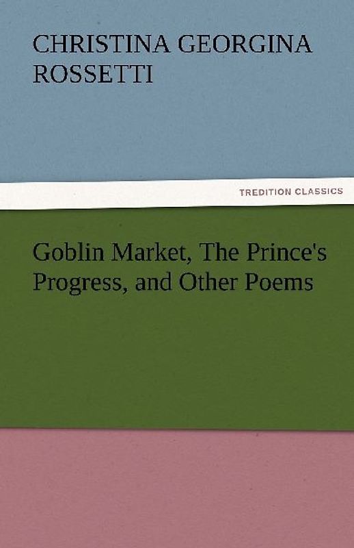 Goblin Market, The Prince's Progress, and Other Poems