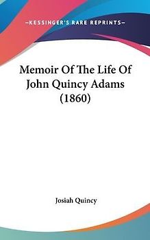 Memoir Of The Life Of John Quincy Adams (1860)