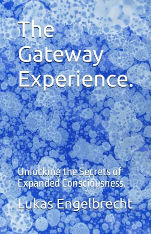 The Gateway Experience.: Unlocking the Secrets of Expanded Consciousness.