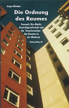 Die Ordnung des Raumes. Foucault, Bio-Macht, Kontrollgesellschaft und die Transformation des Raumes