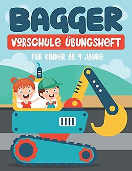 BAGGER VORSCHULE ÜBUNGSHEFT FÜR KINDER AB 4 JAHRE: Fun Kinderarbeitsbuch mit über 60 Aktivitäten mit Färben, Labyrinthen, Matching, Zählen, Zeichnen und mehr