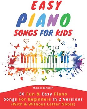 Easy Piano Songs For Kids: 50 Fun & Easy Piano Songs For Beginners In 2 Versions (With & Without Letter Notes)