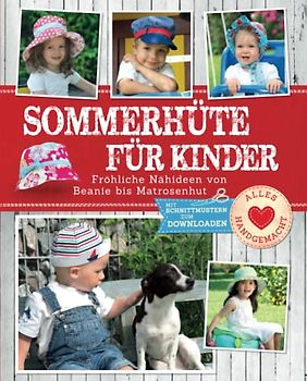 Sommerhüte für Kinder: Fröhliche Nähideen von Beanie bis Matrosenhut. Mit Schnittmustern zum Download (Alles handgemacht)