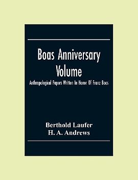 Boas Anniversary Volume; Anthropological Papers Written In Honor Of Franz Boas