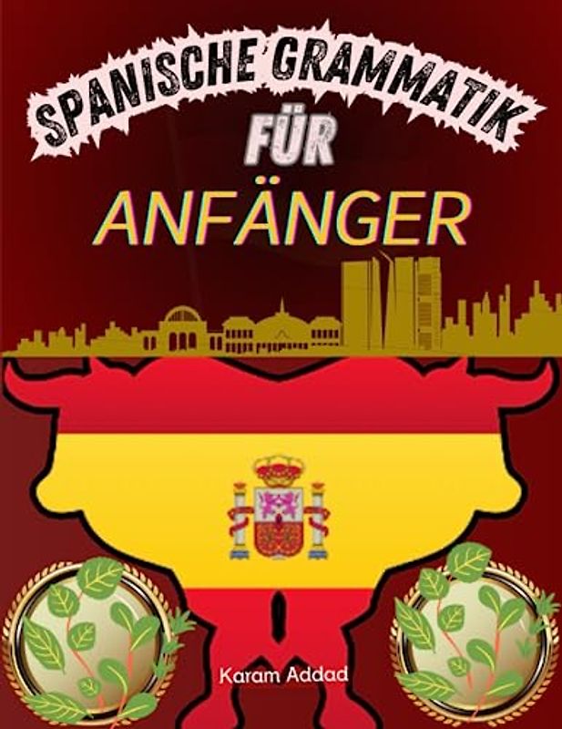 Spanische Grammatik für Anfänger: Schnell und einfach Spanisch lernen: Eine einfache und unterhaltsame Einführung in die spanische Sprache für Reisende und Kulturliebhaber
