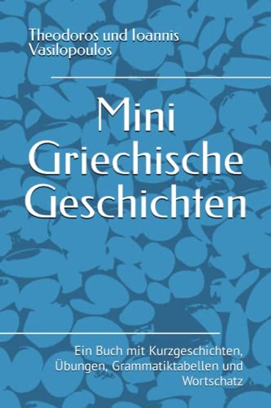 Mini Griechische Geschichten: Ein Buch mit Kurzgeschichten, Übungen, Grammatiktabellen und Wortschatz
