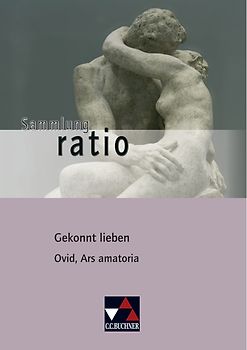 Sammlung ratio / Gekonnt lieben. Die Klassiker der lateinischen Schullektüre / Ovid, Ars amatoria