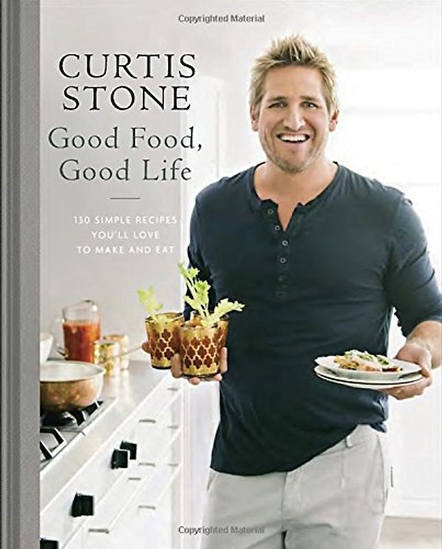Good Food, Good Life: 130 Simple Recipes You'll Love to Make and Eat - Stone, Curtis