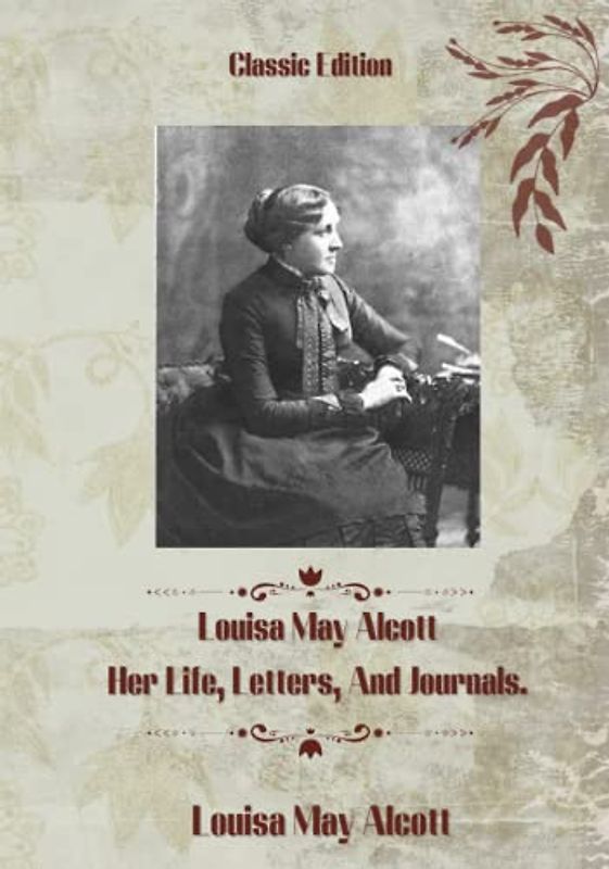 Louisa May Alcott: Her Life, Letters, and Journals: With Original Illustration