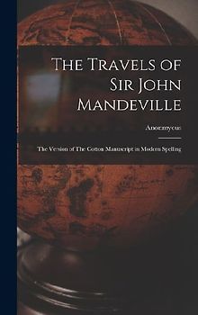 The Travels of Sir John Mandeville: The Version of The Cotton Manuscript in Modern Spelling