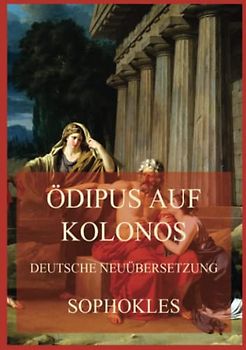 Ödipus auf Kolonos (Deutsche Neuübersetzung)