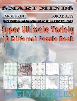 Smart Minds -Variety 10 Different Puzzle Book For Adults: Ultimate Variety Puzzles Large-Print Word Search, Word Maze .Word Spiral ,Word Angles, ... Crossword And Sudoku Easy , Medium And Hard