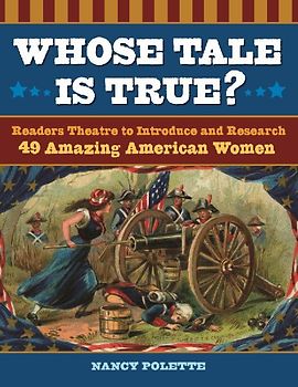Whose Tale Is True? Readers Theatre to Introduce and Research 49 Amazing American Women