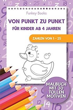 Von Punkt zu Punkt für Kinder ab 4 Jahren - Zahlen von 1 - 25: Malbuch mit 30 tollen Motiven