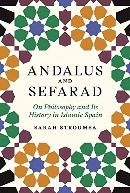 Andalus and Sefarad: On Philosophy and Its History in Islamic Spain (Jews, Christians, and Muslims from the Ancient to the Modern World)