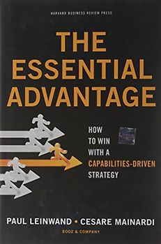 The Essential Advantage: How to Win with a Capabilities-Driven Strategy - Paul Leinwand