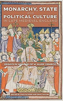 Monarchy, State and Political Culture in Late Medieval England: Essays in Honour of W. Mark Ormrod (Political Culture in the Middle Ages, 1, Band 1)