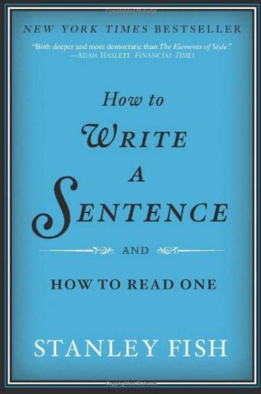 How to Write a Sentence: And How to Read One - Fish, Stanley