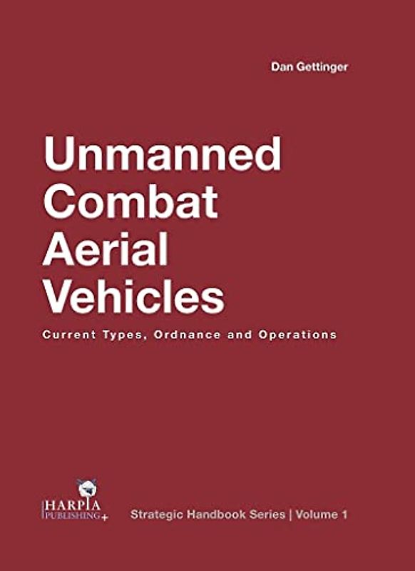 Unmanned Combat Aerial Vehicles: Current Types, Ordnance and Operations (Strategic Handbook, 1)