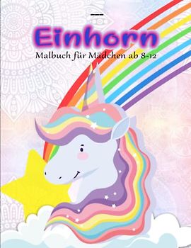 Einhorn Malbuch für Mädchen ab 8-12 - Tolles Geschenk: Ausmalbuch für Kinder von 8-12 Jahren | Ausgeglichenheit Achtsamkeit