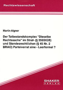 Der Tatbestandskomplex "Dieselbe Rechtssache" im Straf- (§356StGB) und Standesrechtlichen (§ 45 Nr. 2 BRAO). Parteiverrat eine Leerformel?
