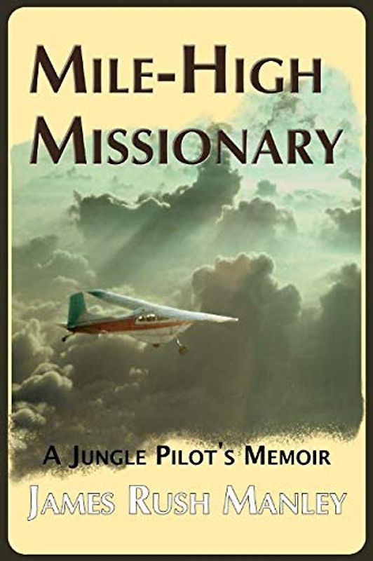 Mile-High Missionary: A Jungle Pilot's Memoir