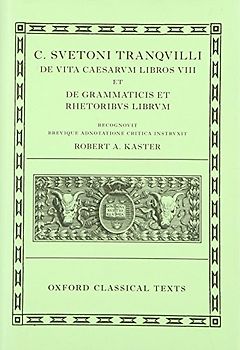 Suetonius: Lives of the Caesars & on Teachers of Grammar and Rhetoric (C. Suetoni Tranquilli de Uita Caesarum Libri VIII Et de Grammaticis Et Rhetoribus Liber)